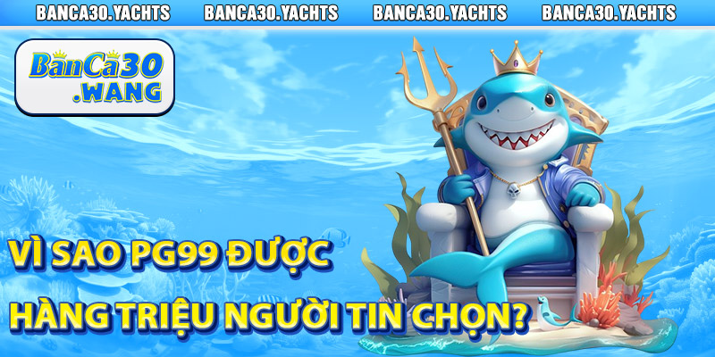 Nhà Cái PG99 – Đối Tác Uy Tín & Hàng Đầu Casino Việt 2 Vì Sao PG99 Được Hàng Triệu Người Tin Chọn?